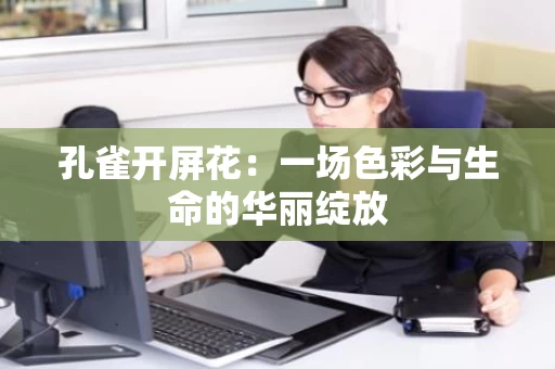 孔雀开屏花：一场色彩与生命的华丽绽放