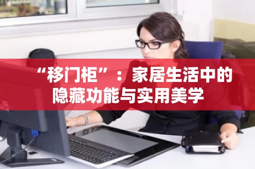 “移门柜”：家居生活中的隐藏功能与实用美学