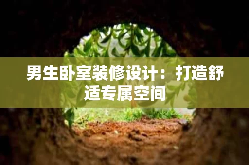 男生卧室装修设计：打造舒适专属空间