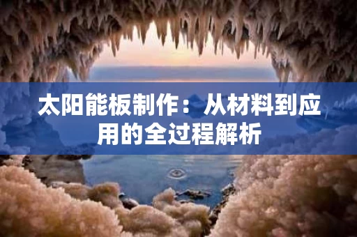 太阳能板制作：从材料到应用的全过程解析