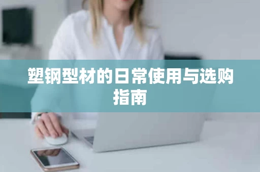 塑钢型材的日常使用与选购指南