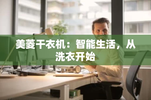 美菱干衣机：智能生活，从洗衣开始