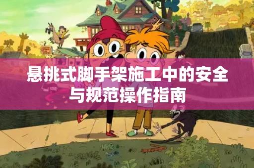 悬挑式脚手架施工中的安全与规范操作指南