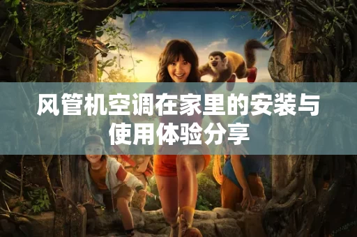 风管机空调在家里的安装与使用体验分享