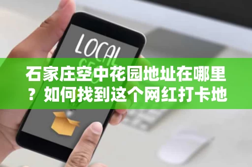 石家庄空中花园地址在哪里？如何找到这个网红打卡地？