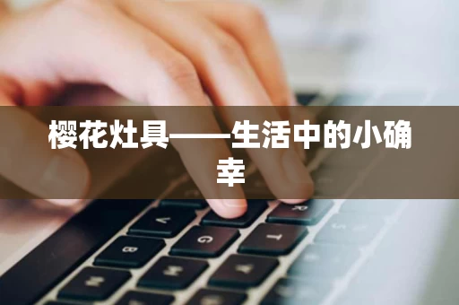 樱花灶具——生活中的小确幸