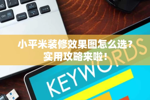 小平米装修效果图怎么选?实用攻略来啦! 小平米装修效果图怎么选?实用攻略来啦!