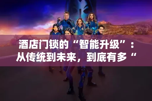 酒店门锁的“智能升级”:从传统到未来,到底有多“牛”? 酒店门锁的“智能升级”:从传统到未来,到底有多“牛”?