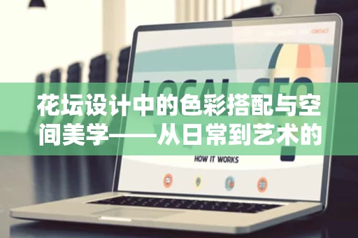 花坛设计中的色彩搭配与空间美学——从日常到艺术的转化