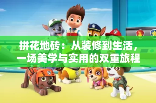 拼花地砖:从装修到生活,一场美学与实用的双重旅程 拼花地砖:从装修到生活,一场美学与实用的双重旅程