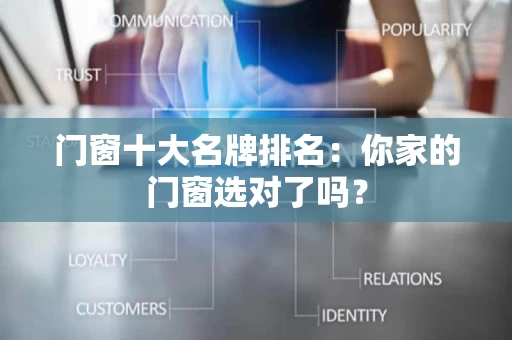门窗十大名牌排名:你家的门窗选对了吗? 门窗十大名牌排名:你家的门窗选对了吗?
