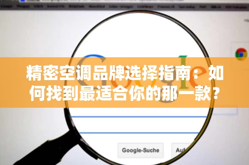 精密空调品牌选择指南:如何找到最适合你的那一款? 精密空调品牌选择指南:如何找到最适合你的那一款?