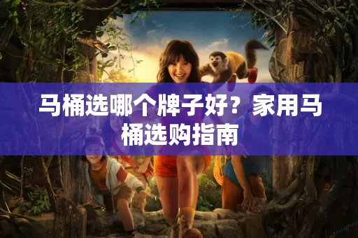 马桶选哪个牌子好?家用马桶选购指南 马桶选哪个牌子好?家用马桶选购指南