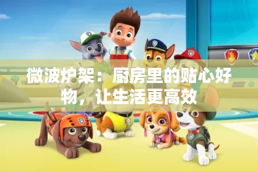 微波炉架:厨房里的贴心好物,让生活更高效 微波炉架:厨房里的贴心好物,让生活更高效