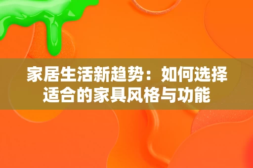 家居生活新趋势:如何选择适合的家具风格与功能 家居生活新趋势:如何选择适合的家具风格与功能