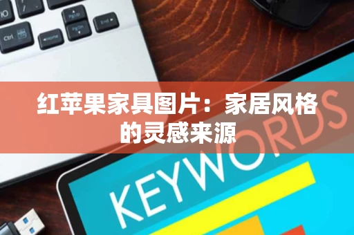 红苹果家具图片:家居风格的灵感来源 红苹果家具图片:家居风格的灵感来源