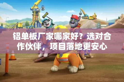铝单板厂家哪家好？选对合作伙伴，项目落地更安心