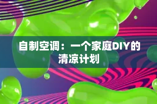 自制空调：一个家庭DIY的清凉计划