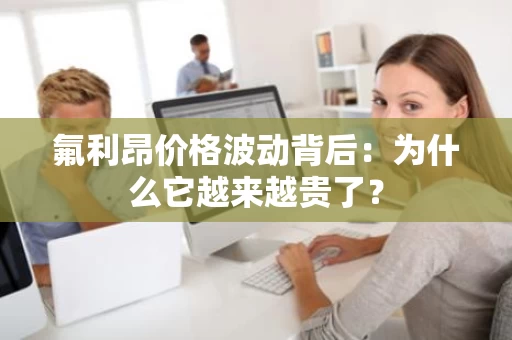 氟利昂价格波动背后:为什么它越来越贵了? 氟利昂价格波动背后:为什么它越来越贵了?