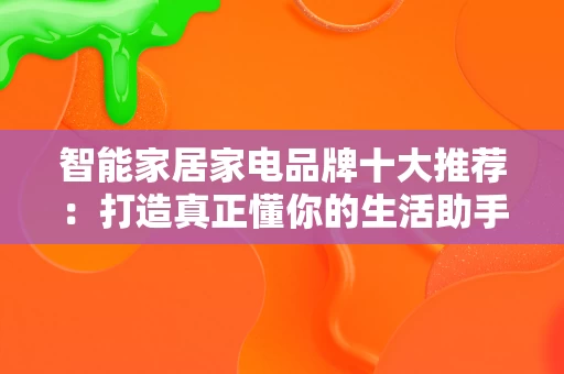 智能家居家电品牌十大推荐：打造真正懂你的生活助手