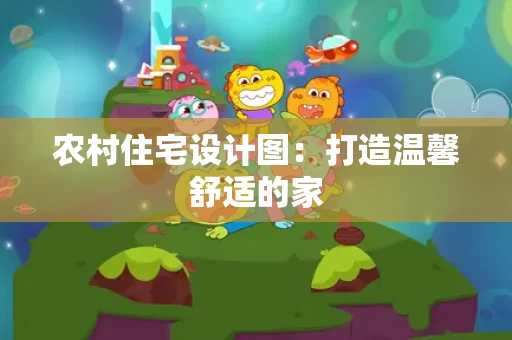 农村住宅设计图：打造温馨舒适的家