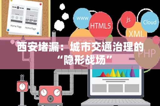 西安堵漏:城市交通治理的“隐形战场” 西安堵漏:城市交通治理的“隐形战场”