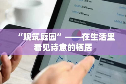 “观筑庭园”——在生活里看见诗意的栖居