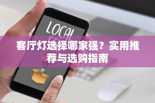 客厅灯选择哪家强?实用推荐与选购指南 客厅灯选择哪家强?实用推荐与选购指南