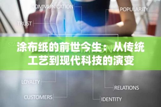 涂布纸的前世今生:从传统工艺到现代科技的演变 涂布纸的前世今生:从传统工艺到现代科技的演变