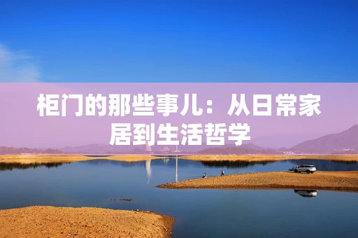 柜门的那些事儿：从日常家居到生活哲学