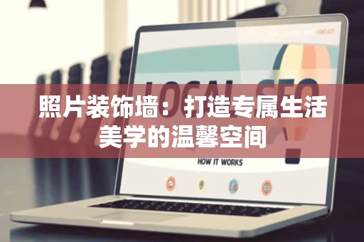 照片装饰墙:打造专属生活美学的温馨空间 照片装饰墙:打造专属生活美学的温馨空间