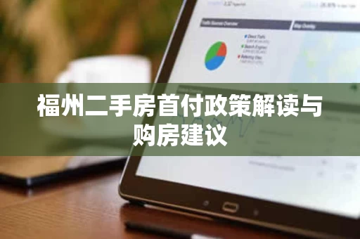 福州二手房首付政策解读与购房建议 福州二手房首付政策解读与购房建议