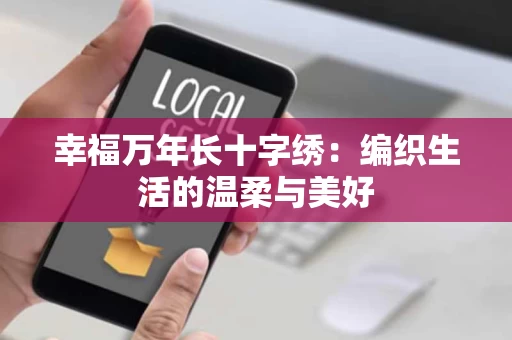 幸福万年长十字绣:编织生活的温柔与美好 幸福万年长十字绣:编织生活的温柔与美好