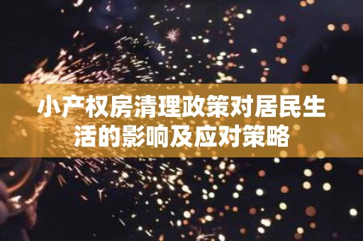 小产权房清理政策对居民生活的影响及应对策略