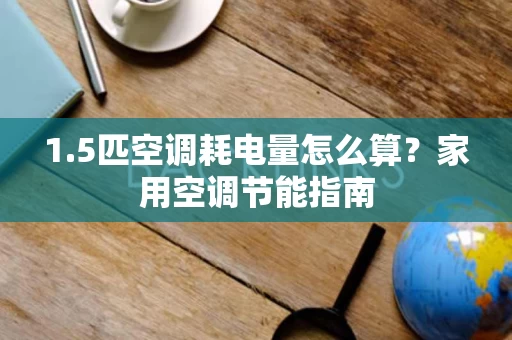 1.5匹空调耗电量怎么算？家用空调节能指南