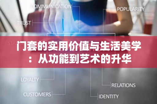 门套的实用价值与生活美学：从功能到艺术的升华