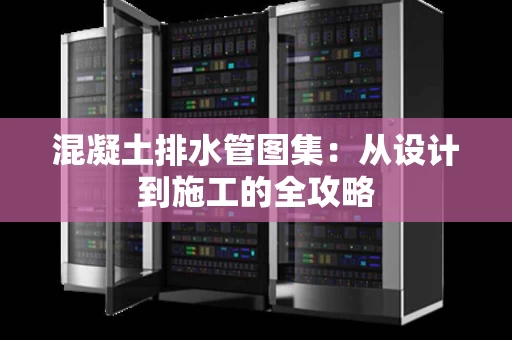 混凝土排水管图集：从设计到施工的全攻略