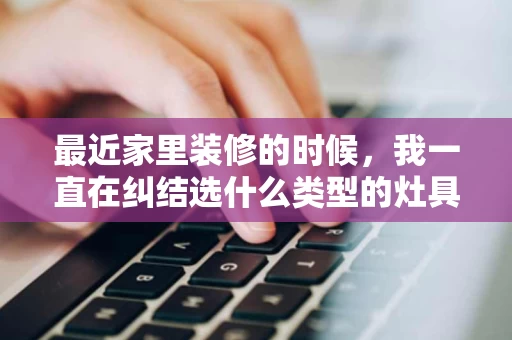 最近家里装修的时候,我一直在纠结选什么类型的灶具。以前家里用的是老式的燃气灶,虽然够用,但总觉得有点笨重,而且油烟也比较大,做饭的时候总感觉有点压抑。后来朋友推荐了集成环保灶,说这个东西看起来挺现代,而且环保,还很省电,我有点好奇,就去网上查了查,发现这个概念其实挺火的,现在好多家庭都在考虑换上集成环保灶。 最近家里装修的时候,我一直在纠结选什么类型的灶具。以前家里用的是老式的燃气灶,虽然够用,但总觉得有点笨重,而且油烟也比较大,做饭的时候总感觉有点压抑。后来朋友推荐了集成环保灶,说这个东西看起来挺现代,而且环保,还很省电,我有点好奇,就去网上查了查,发现这个概念其实挺火的,现在好多家庭都在考虑换上集成环保灶。