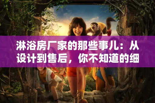 淋浴房厂家的那些事儿：从设计到售后，你不知道的细节