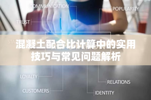混凝土配合比计算中的实用技巧与常见问题解析