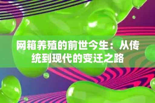 网箱养殖的前世今生：从传统到现代的变迁之路