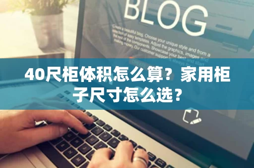 40尺柜体积怎么算?家用柜子尺寸怎么选? 40尺柜体积怎么算?家用柜子尺寸怎么选?