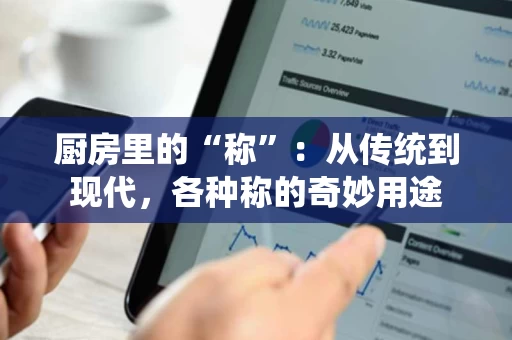 厨房里的“称”:从传统到现代,各种称的奇妙用途 厨房里的“称”:从传统到现代,各种称的奇妙用途