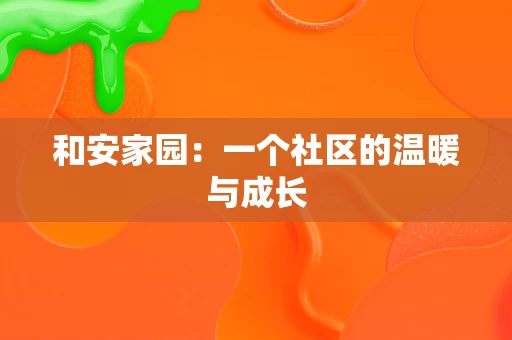 和安家园:一个社区的温暖与成长 和安家园:一个社区的温暖与成长