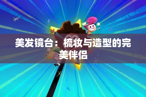 美发镜台:梳妆与造型的完美伴侣 美发镜台:梳妆与造型的完美伴侣