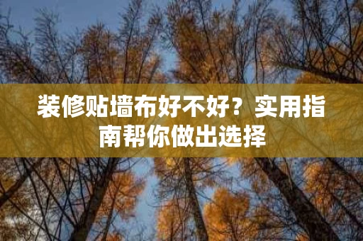 装修贴墙布好不好?实用指南帮你做出选择 装修贴墙布好不好?实用指南帮你做出选择