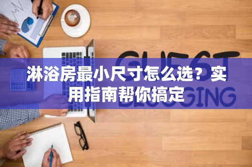 淋浴房最小尺寸怎么选？实用指南帮你搞定