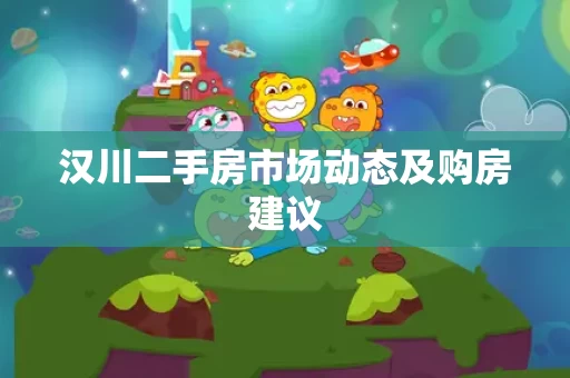 汉川二手房市场动态及购房建议