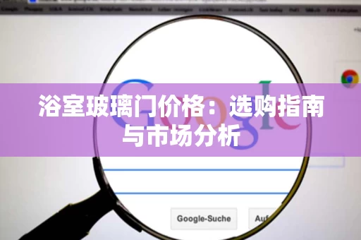 浴室玻璃门价格:选购指南与市场分析 浴室玻璃门价格:选购指南与市场分析