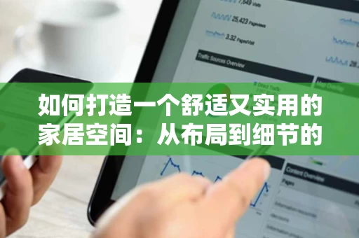 如何打造一个舒适又实用的家居空间:从布局到细节的全攻略 如何打造一个舒适又实用的家居空间:从布局到细节的全攻略